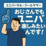 おじさんでもユニバ楽しみたいんです！